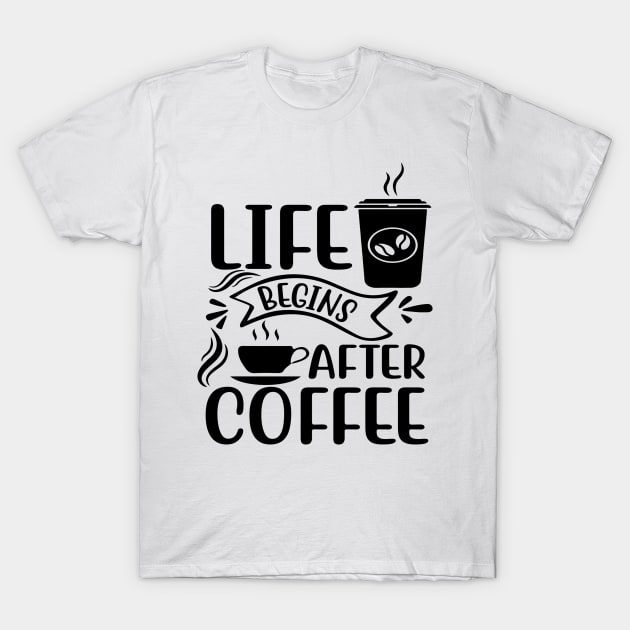 Life Begins After Coffee T-Shirt by KA fashion